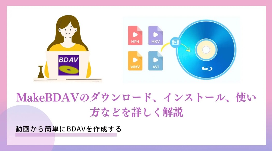 【2025最新】MakeBDAVのダウンロード、使い方、設定、代替ソフトなどを解説！無料で動画からBDAVを簡単に作成！